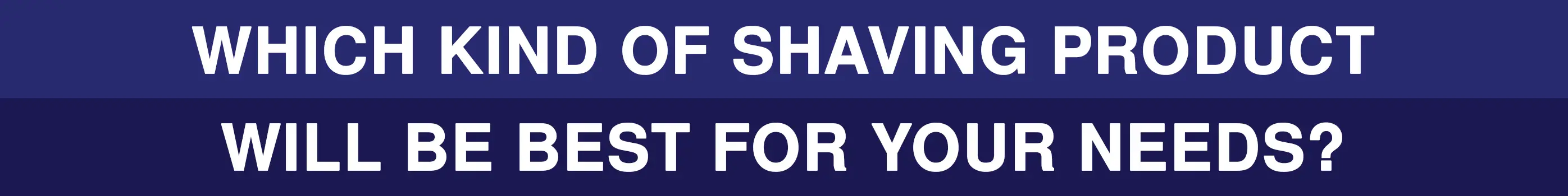 Which kind of shaving product is best for you